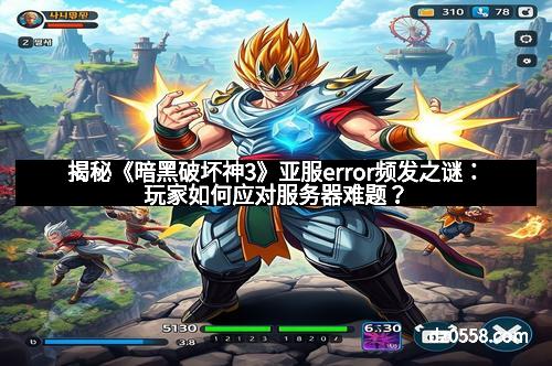 揭秘《暗黑破坏神3》亚服error频发之谜：玩家如何应对服务器难题？